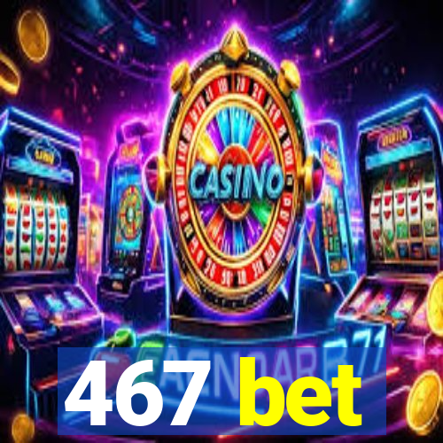 467 bet